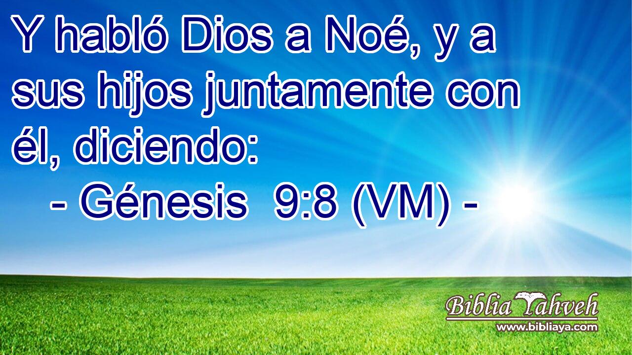  Y habló Dios a Noé, y a sus hijos juntamente con él, diciendo: 