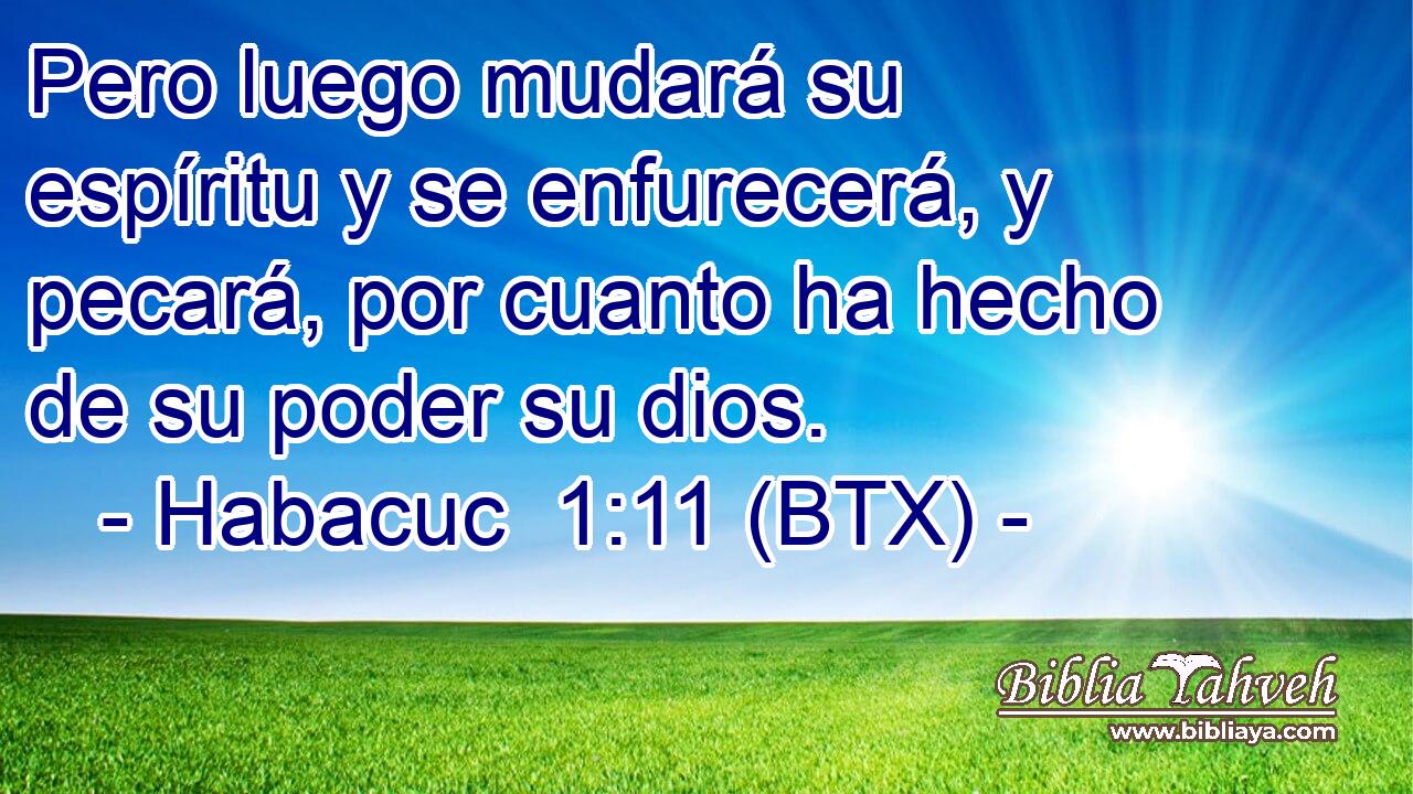 Pero luego mudará su espíritu y se enfurecerá, y pecará, por cuanto ha hecho de su poder su dios.