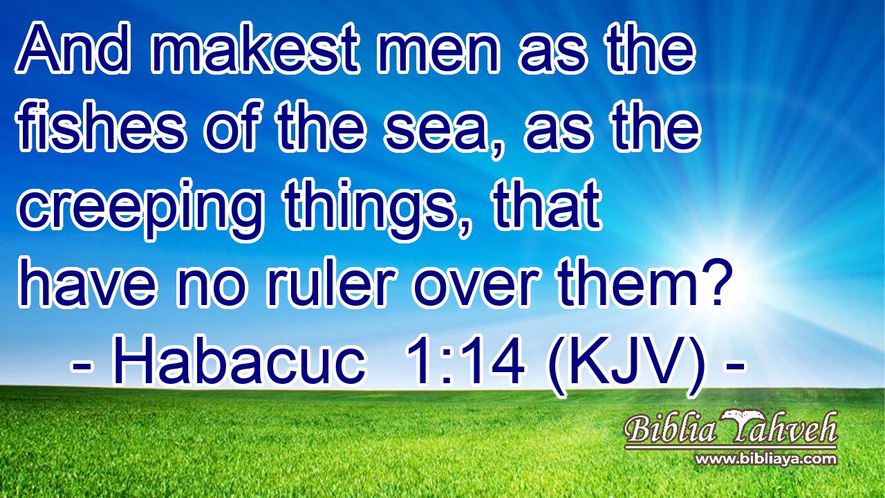 And makest men as the fishes of the sea, as the creeping things, that have no ruler over them?