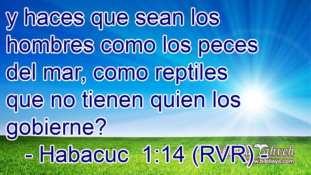 y haces que sean los hombres como los peces del mar, como reptiles que no tienen quien los gobierne?