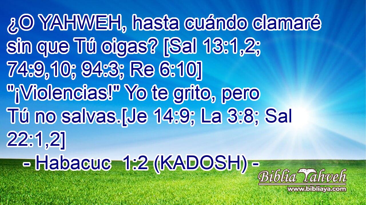  ¿O YAHWEH, hasta cuándo clamaré sin que Tú oigas? [Sal 13:1,2; 74:9,10; 94:3; Re 6:10] 