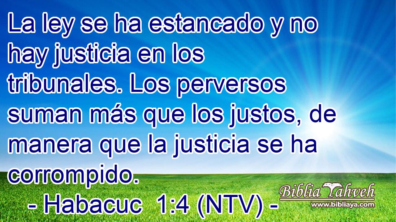La ley se ha estancado y no hay justicia en los tribunales. Los perversos suman más que los justos, de manera que la justicia se ha corrompido.