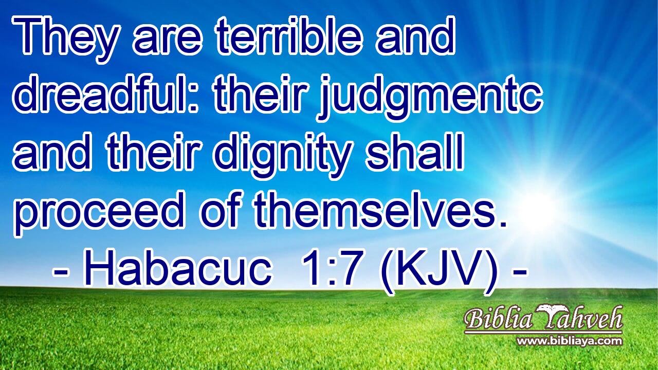 They are terrible and dreadful: their judgmentc and their dignity shall proceed of themselves.