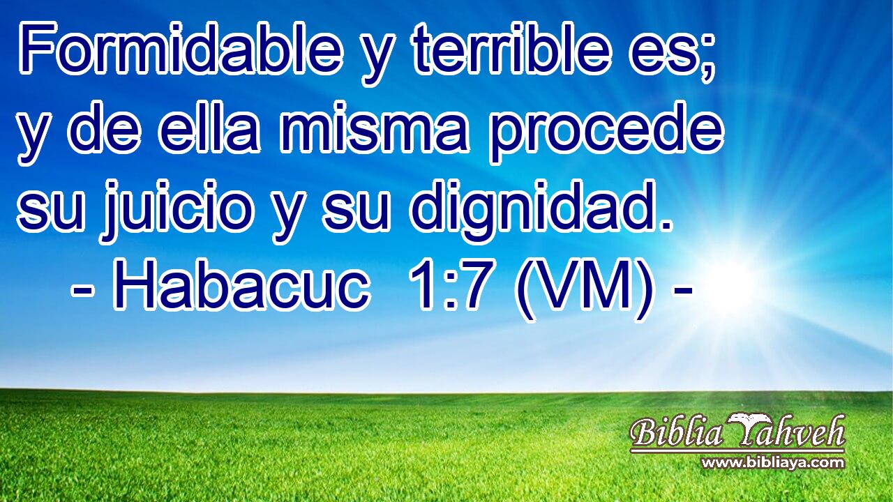  Formidable y terrible es; y de ella misma procede su juicio y su dignidad. 