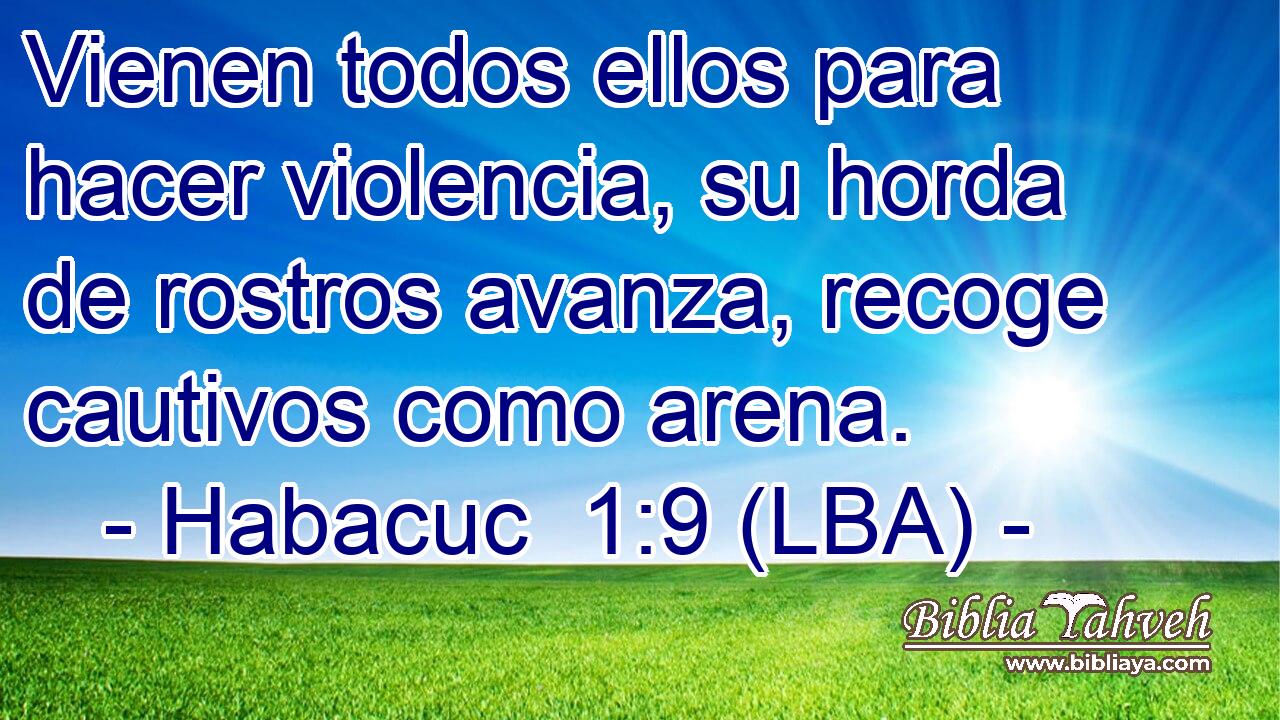 Vienen todos ellos para hacer violencia, su horda de rostros avanza, recoge cautivos como arena.