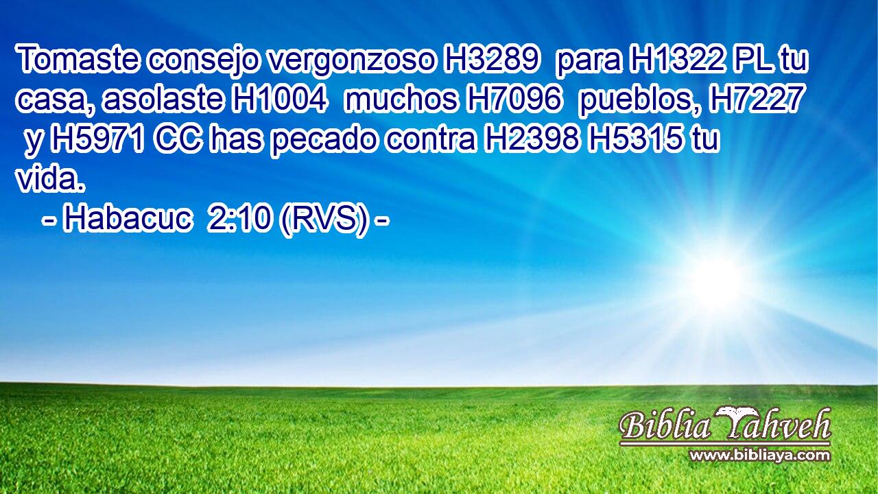 Tomaste consejo vergonzoso H3289  para H1322 PL tu casa, asolaste H1004  muchos H7096  pueblos, H7227  y H5971 CC has pecado contra H2398 H5315 tu vida. 