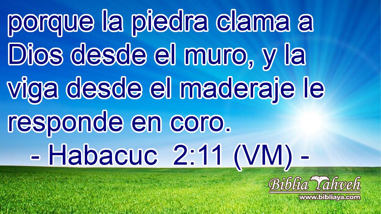  porque la piedra clama a Dios desde el muro, y la viga desde el maderaje le responde en coro. 
