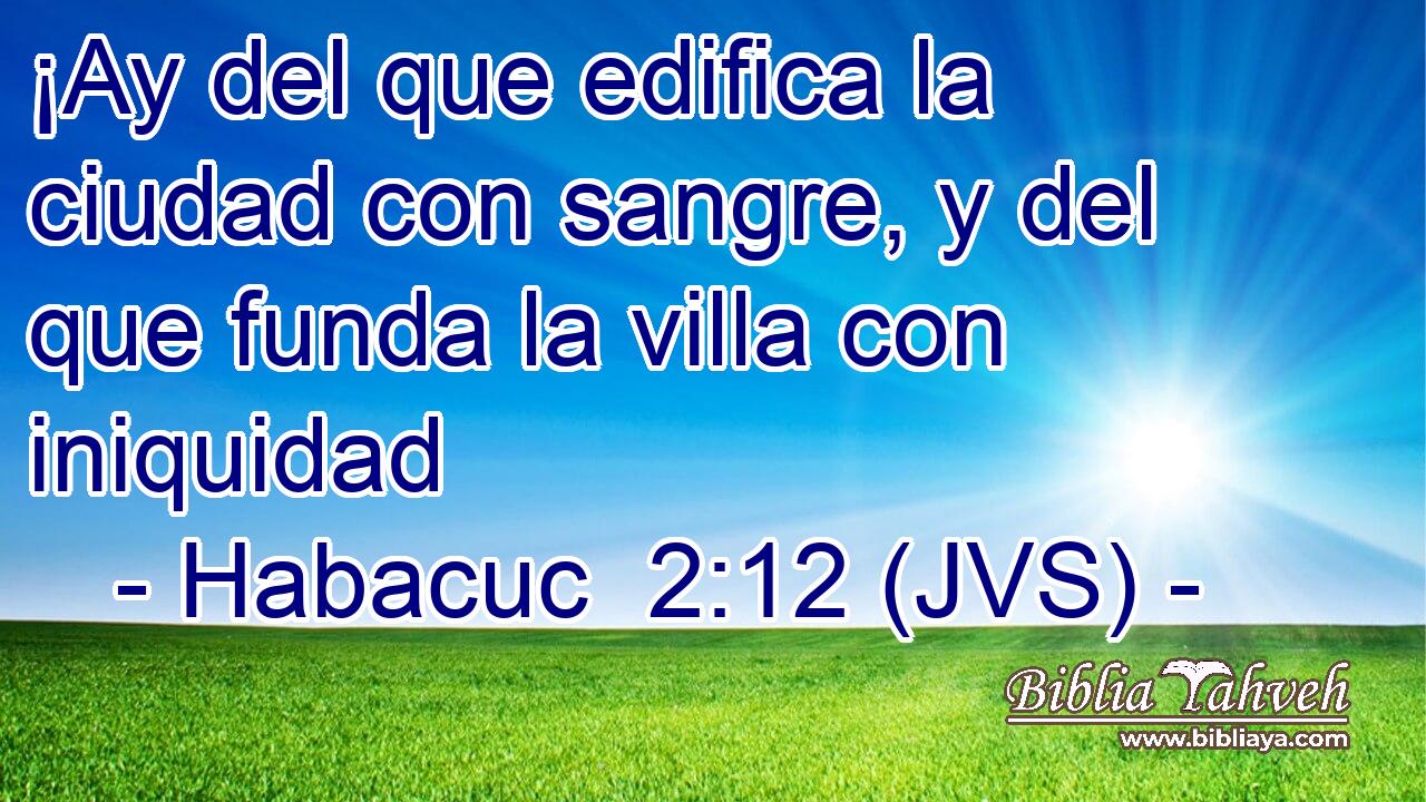 ¡Ay del que edifica la ciudad con sangre, y del que funda la villa con iniquidad