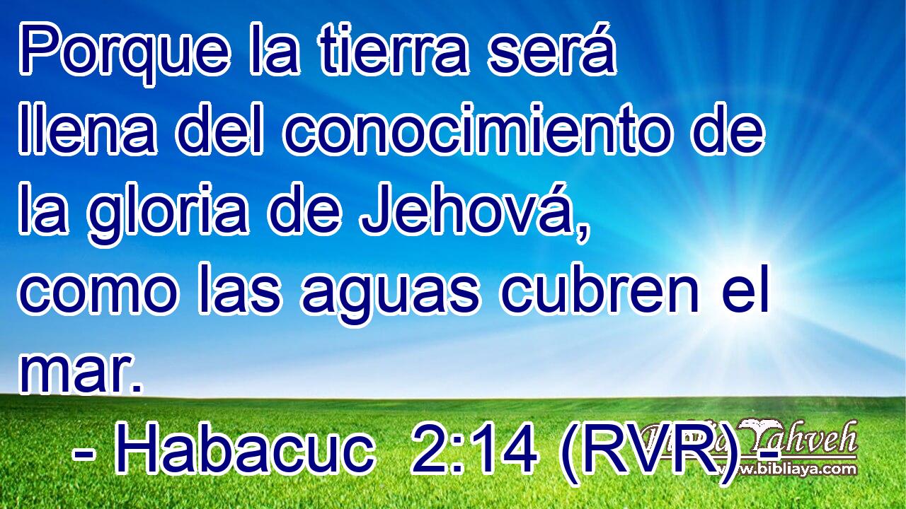 Habacuc 2:14 (rvr) - Porque La Tierra Será Llena Del Conocimient...