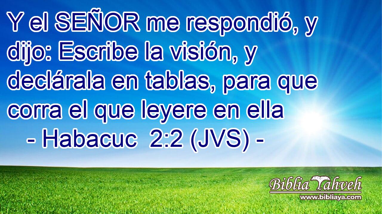 Habacuc 2:2 (JVS) - Y El SEÑOR Me Respondió, Y Dijo: Escribe La...