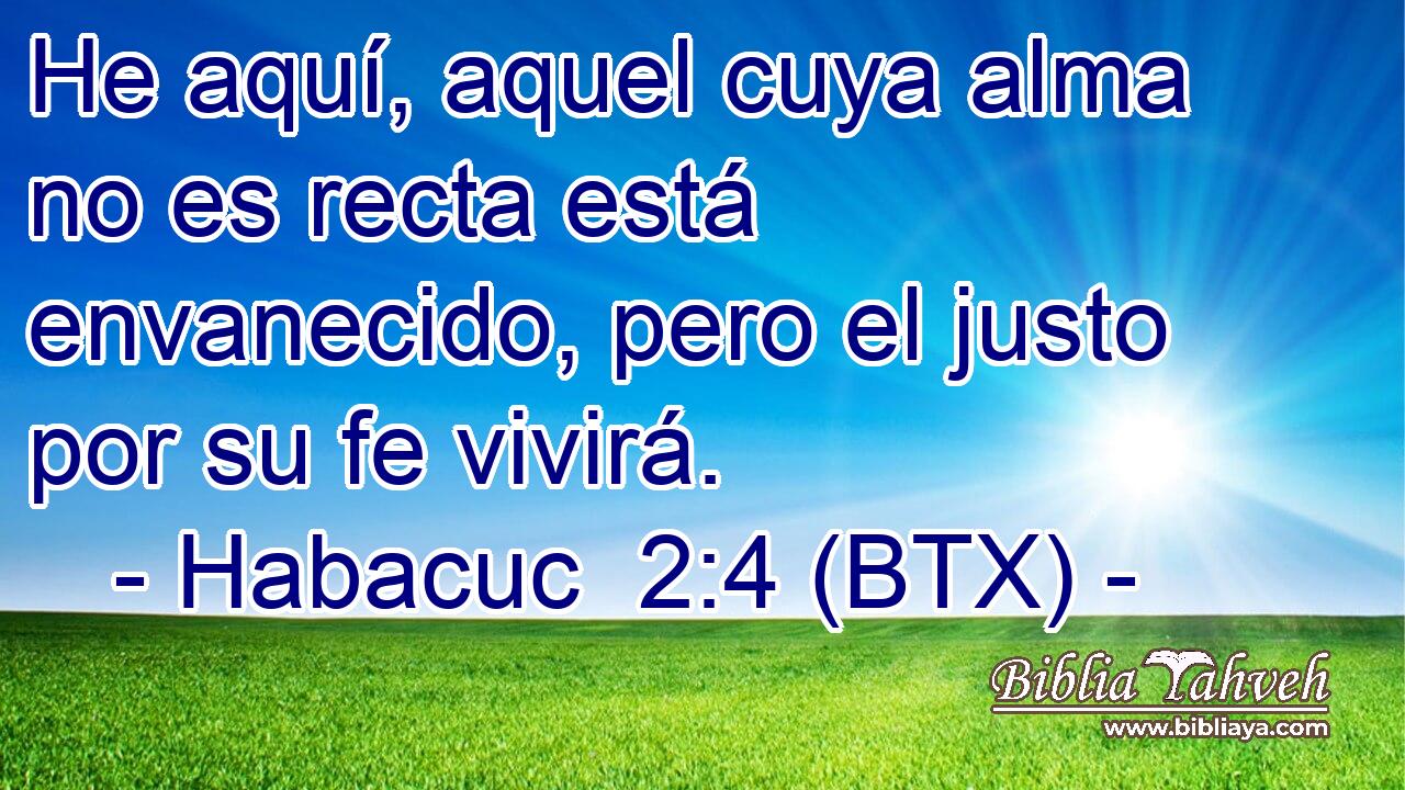 He aquí, aquel cuya alma no es recta está envanecido, pero el justo por su fe vivirá.