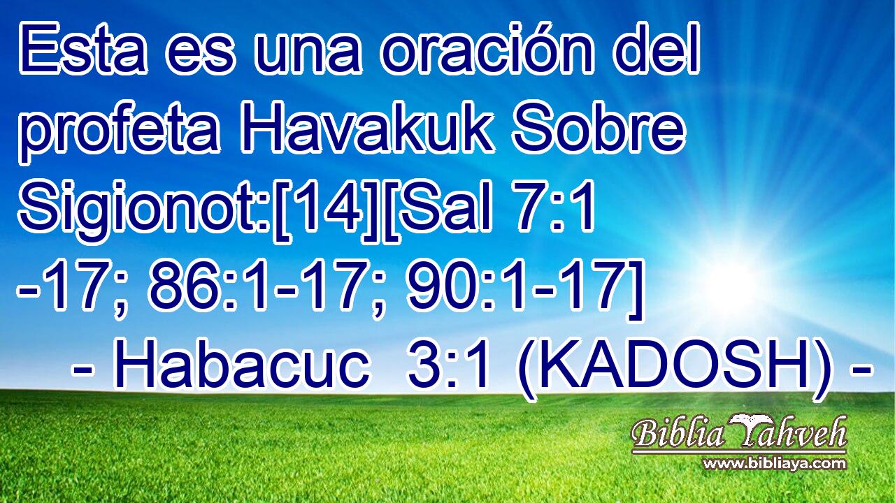 Esta es una oración del profeta Havakuk Sobre Sigionot:[14][Sal 7:1 -17; 86:1-17; 90:1-17] 