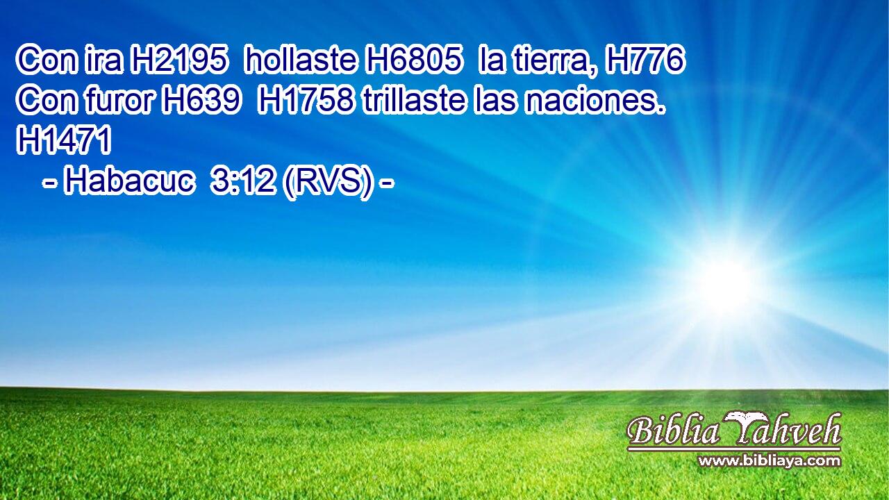 Con ira H2195  hollaste H6805  la tierra, H776  Con furor H639  H1758 trillaste las naciones. H1471  