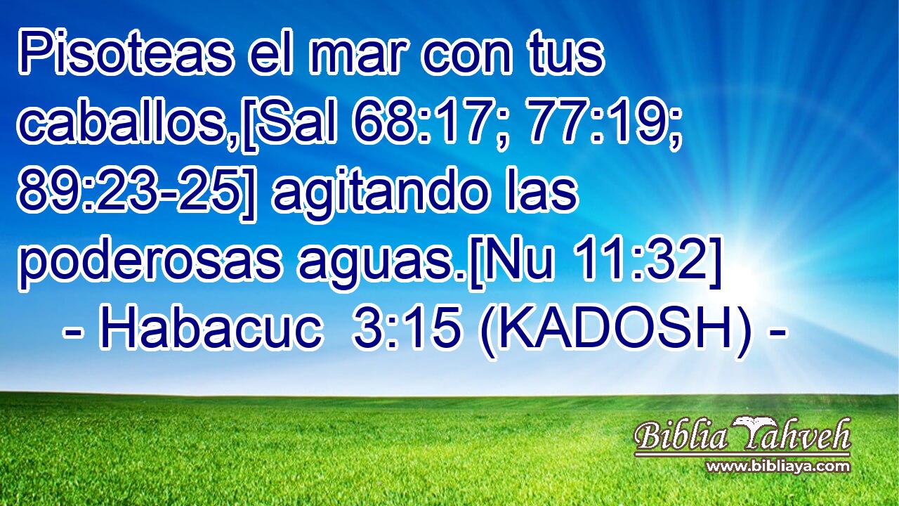  Pisoteas el mar con tus caballos,[Sal 68:17; 77:19; 89:23-25] agitando las poderosas aguas.[Nu 11:32] 