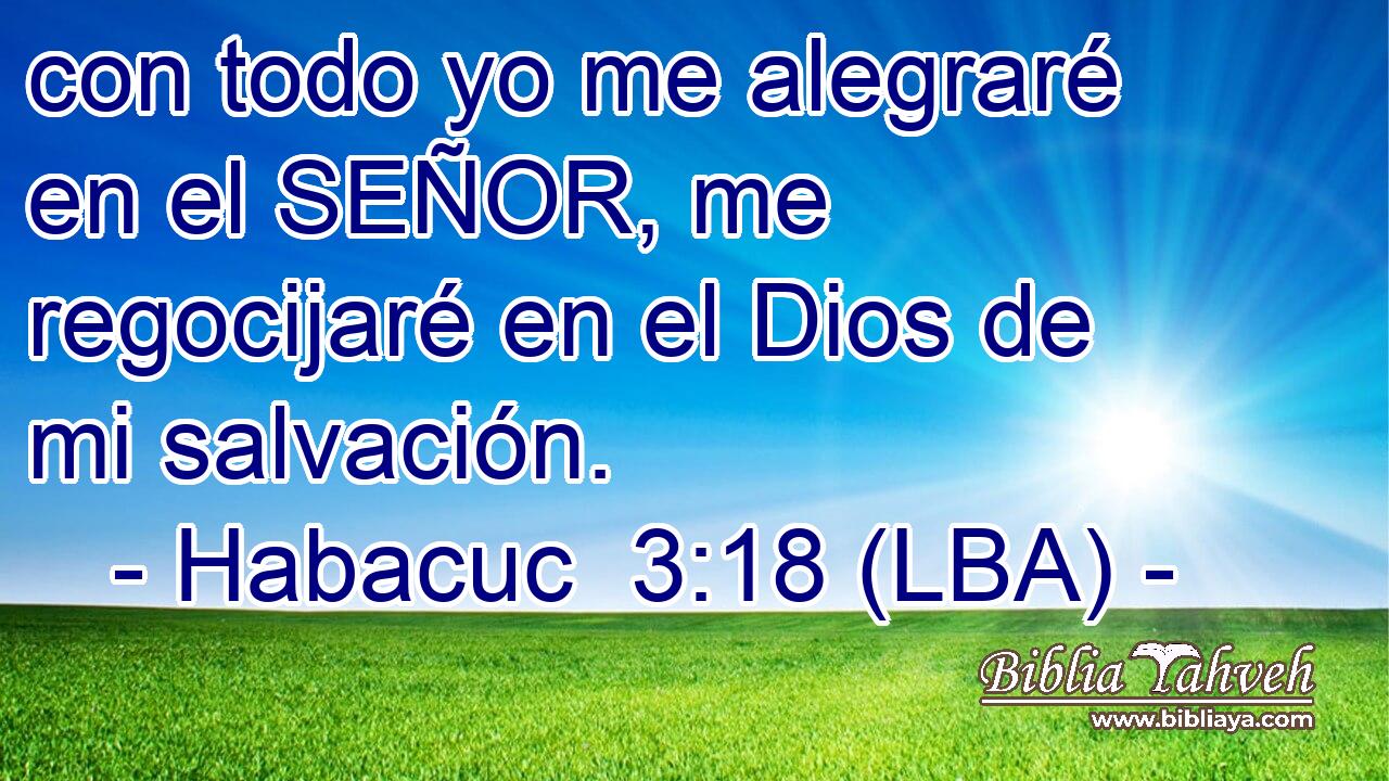 con todo yo me alegraré en el SEÑOR, me regocijaré en el Dios de mi salvación.