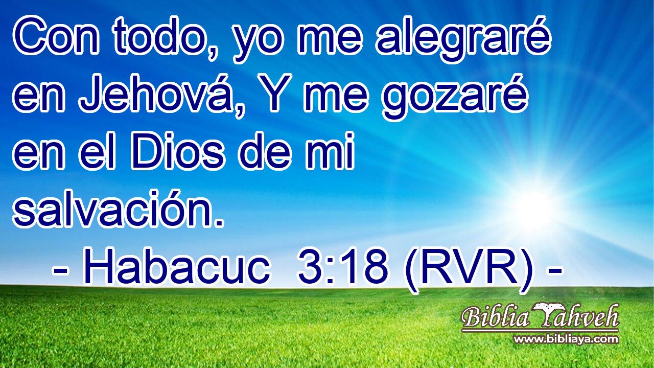 Con todo, yo me alegraré en Jehová, Y me gozaré en el Dios de mi salvación.