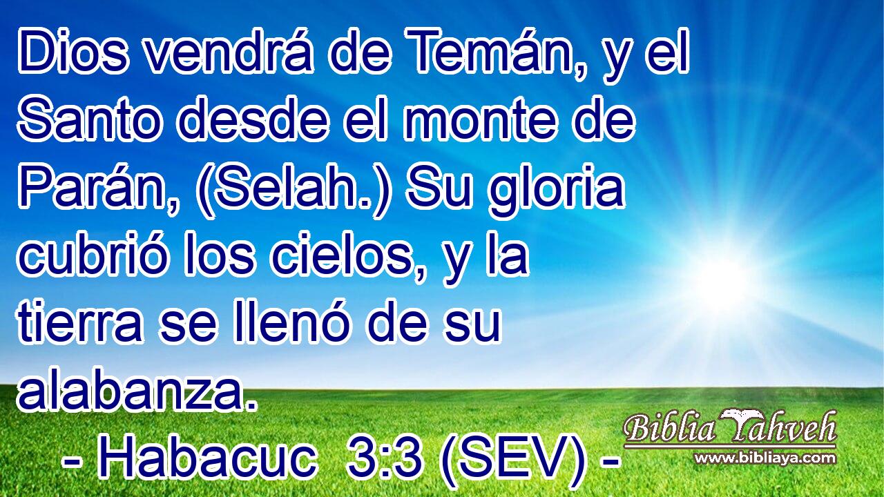 Dios vendrá de Temán, y el Santo desde el monte de Parán, (Selah.) Su gloria cubrió los cielos, y la tierra se llenó de su alabanza.
