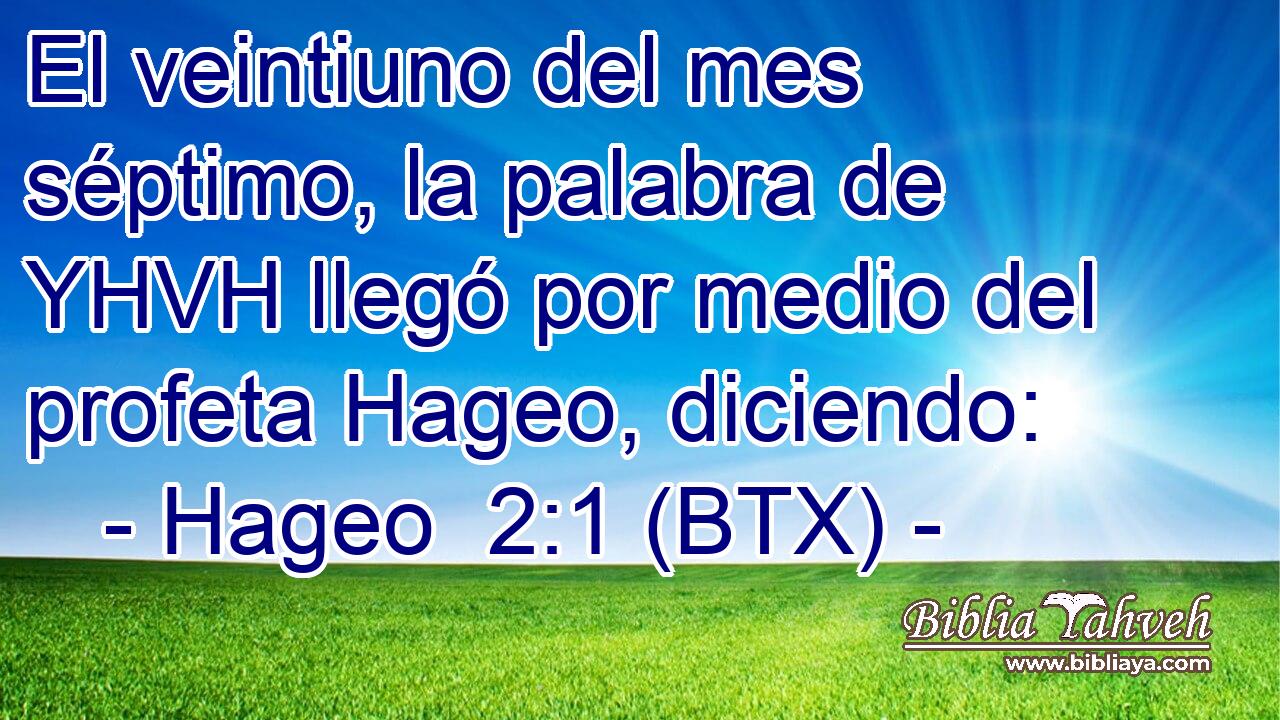 El veintiuno del mes séptimo, la palabra de YHVH llegó por medio del profeta Hageo, diciendo: