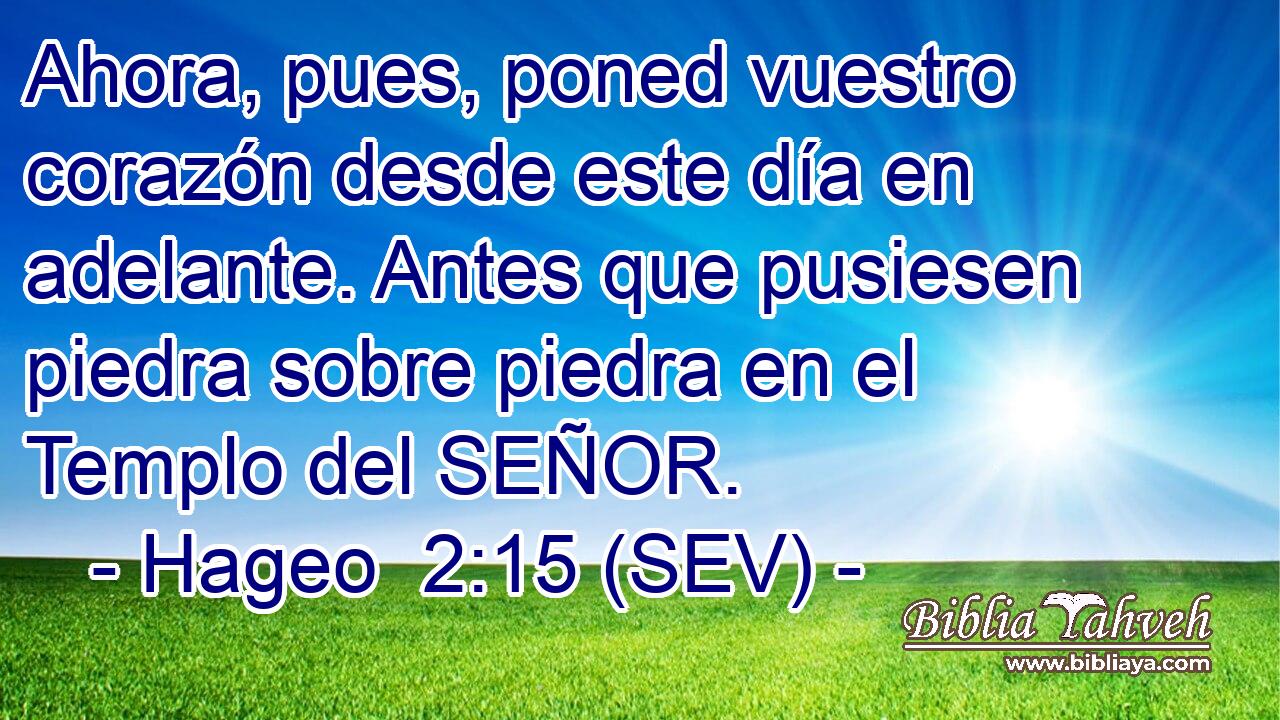 Ahora, pues, poned vuestro corazón desde este día en adelante. Antes que pusiesen piedra sobre piedra en el Templo del SEÑOR.