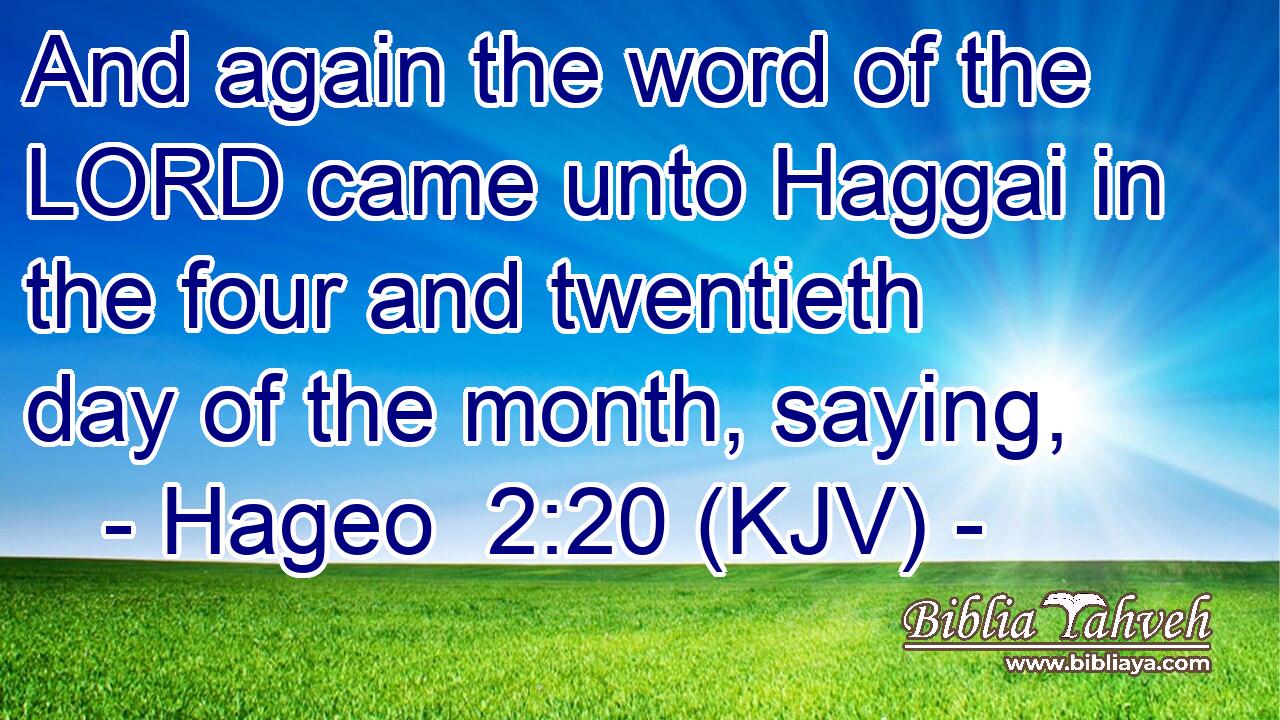 And again the word of the LORD came unto Haggai in the four and twentieth day of the month, saying,