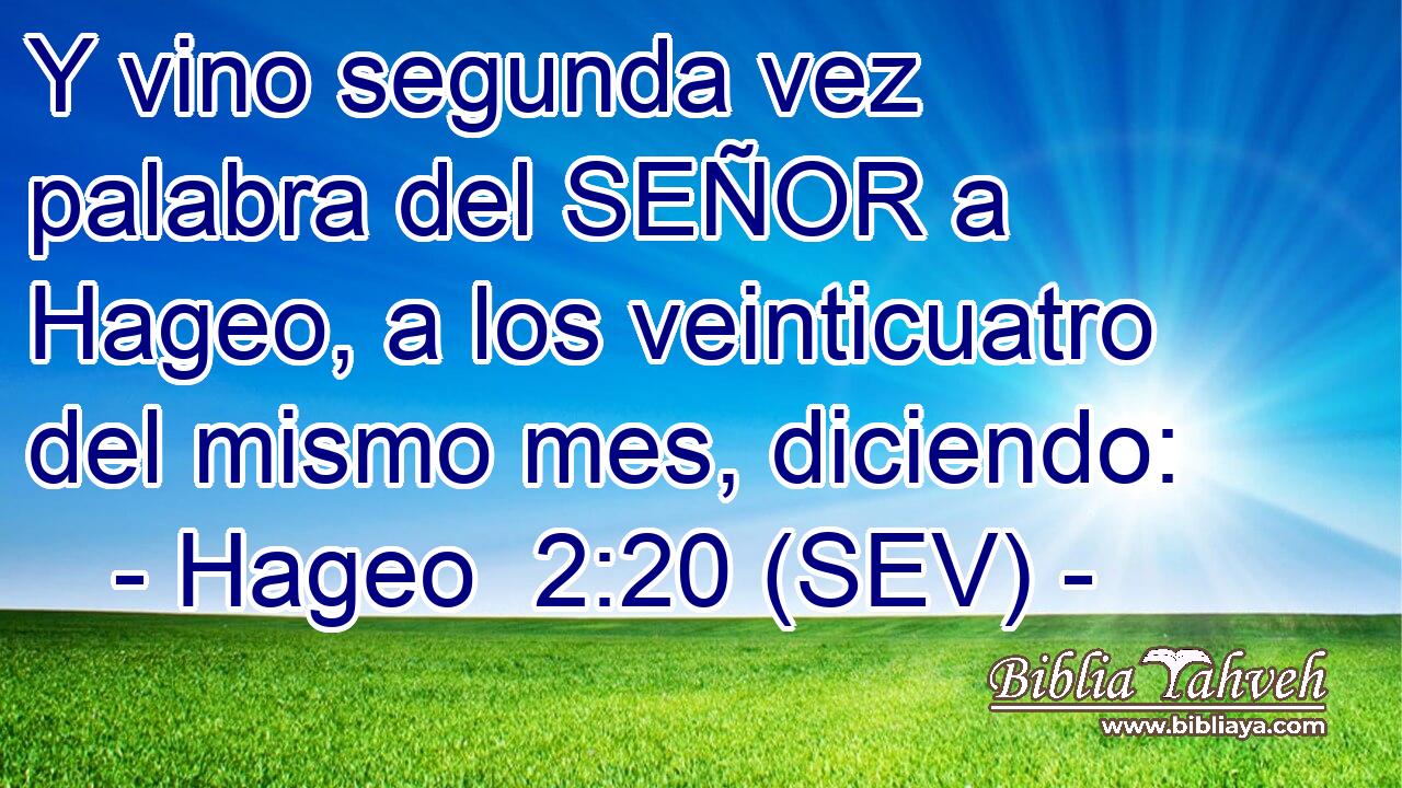 Y vino segunda vez palabra del SEÑOR a Hageo, a los veinticuatro del mismo mes, diciendo:
