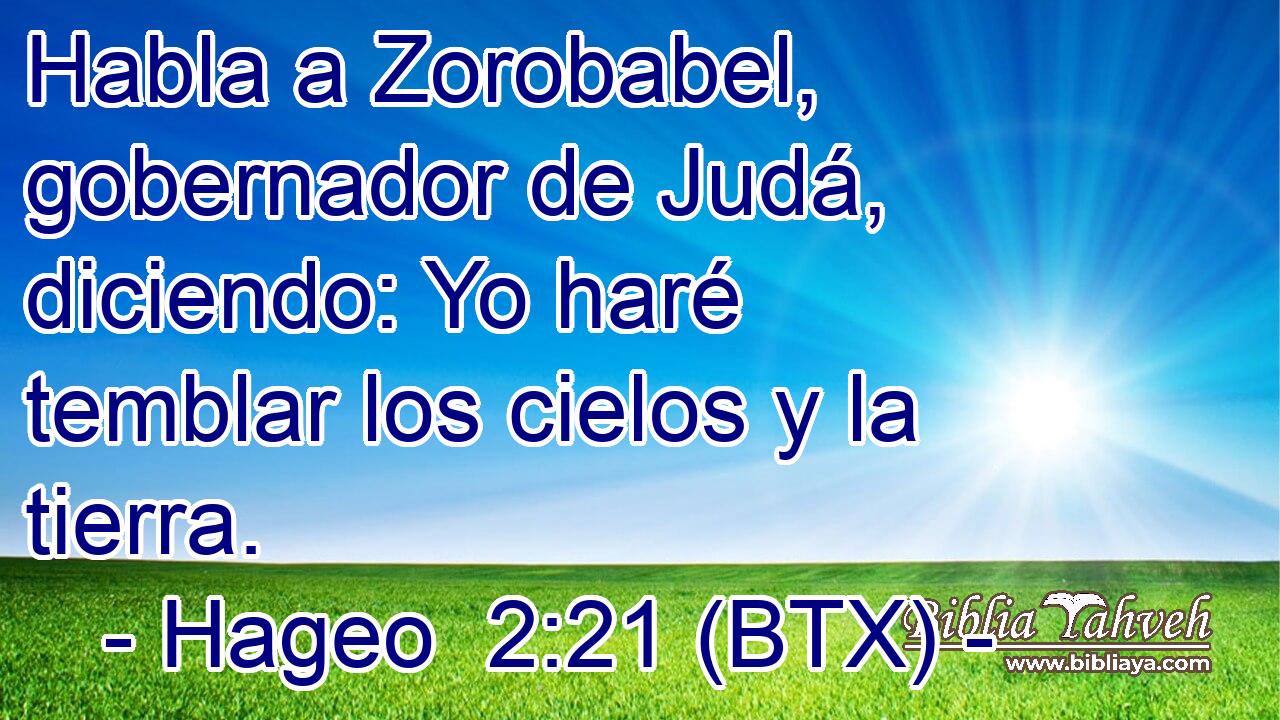 Habla a Zorobabel, gobernador de Judá, diciendo: Yo haré temblar los cielos y la tierra.