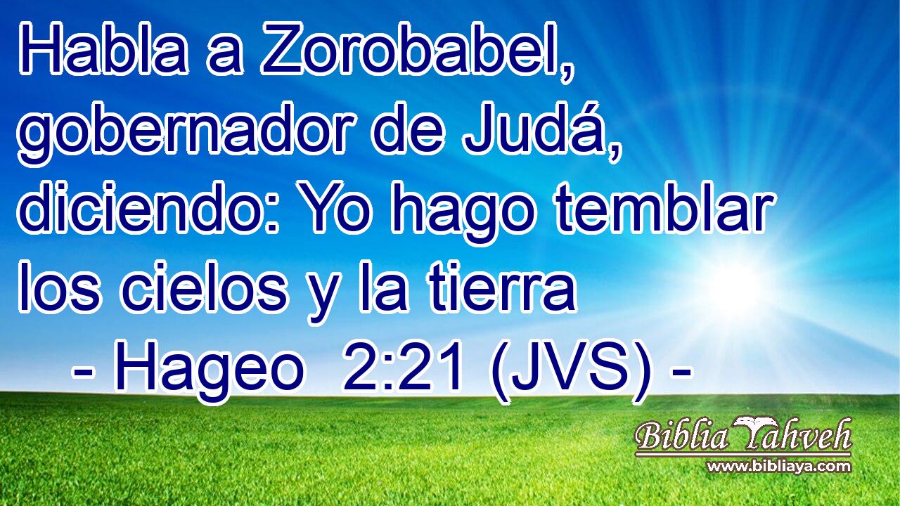Habla a Zorobabel, gobernador de Judá, diciendo: Yo hago temblar los cielos y la tierra