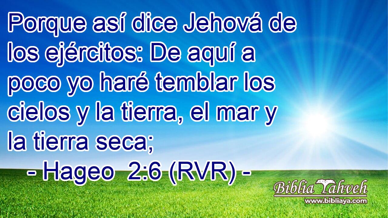 Porque así dice Jehová de los ejércitos: De aquí a poco yo haré temblar los cielos y la tierra, el mar y la tierra seca;