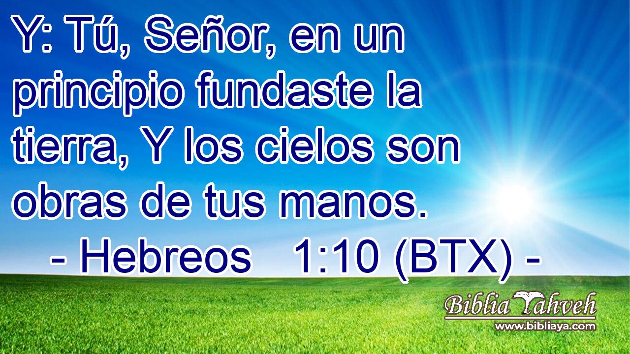 Y: Tú, Señor, en un principio fundaste la tierra, Y los cielos son obras de tus manos.