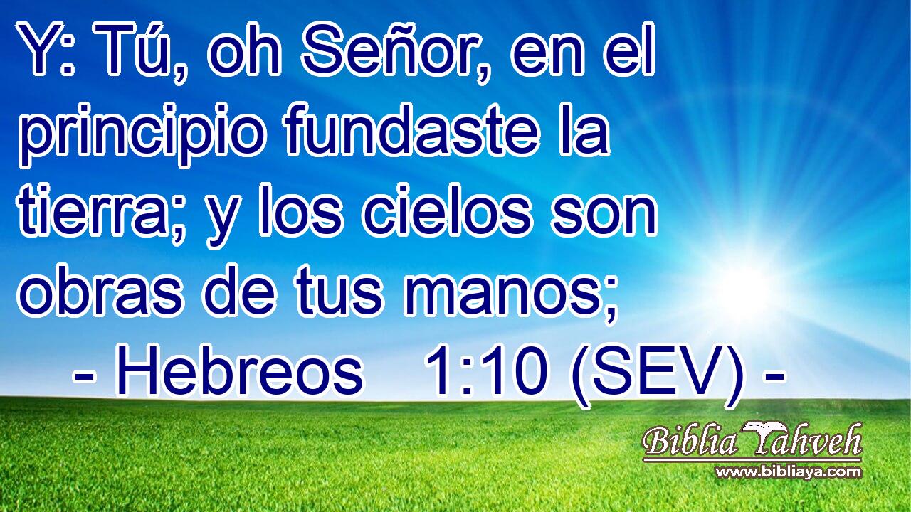 Y: Tú, oh Señor, en el principio fundaste la tierra; y los cielos son obras de tus manos;