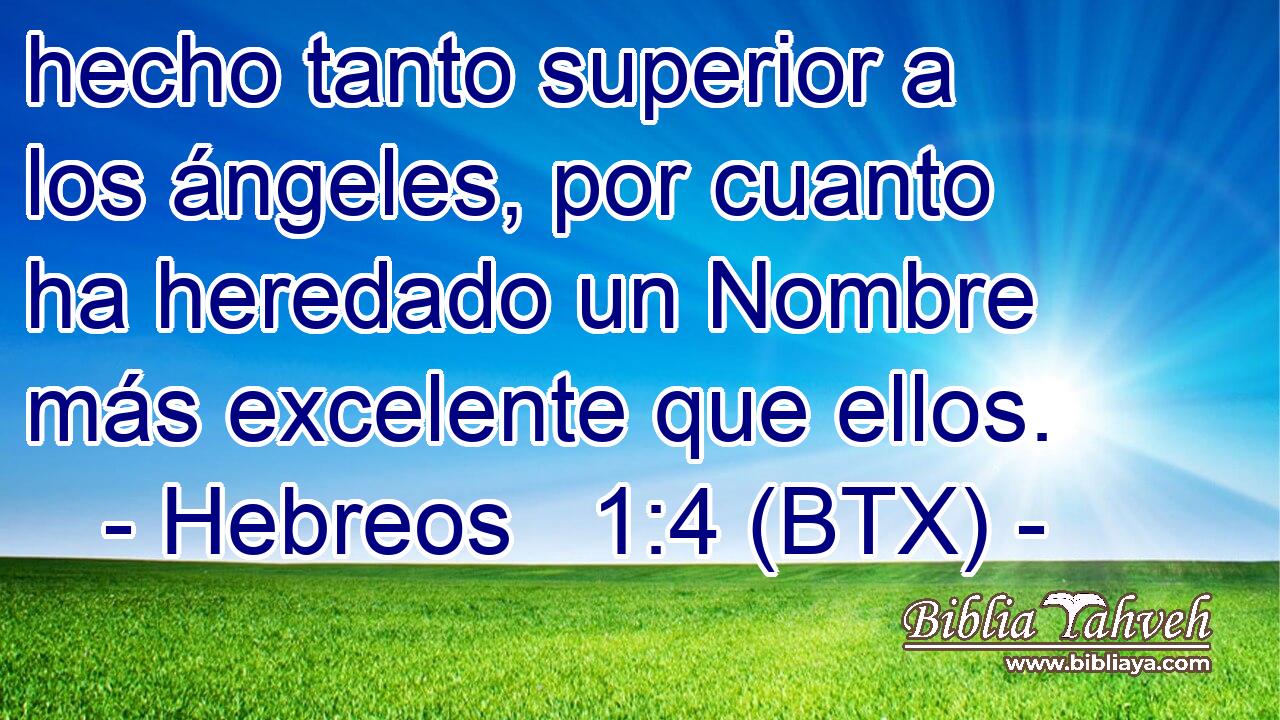 hecho tanto superior a los ángeles, por cuanto ha heredado un Nombre más excelente que ellos.