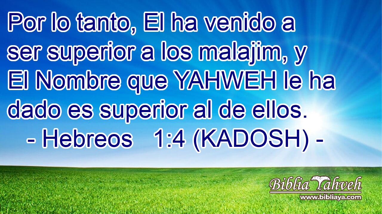 Por lo tanto, El ha venido a ser superior a los malajim, y El Nombre que YAHWEH le ha dado es superior al de ellos. 