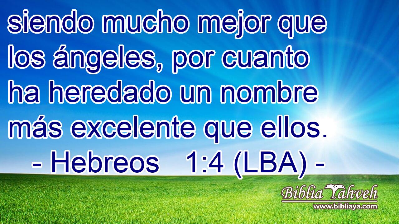 siendo mucho mejor que los ángeles, por cuanto ha heredado un nombre más excelente que ellos.