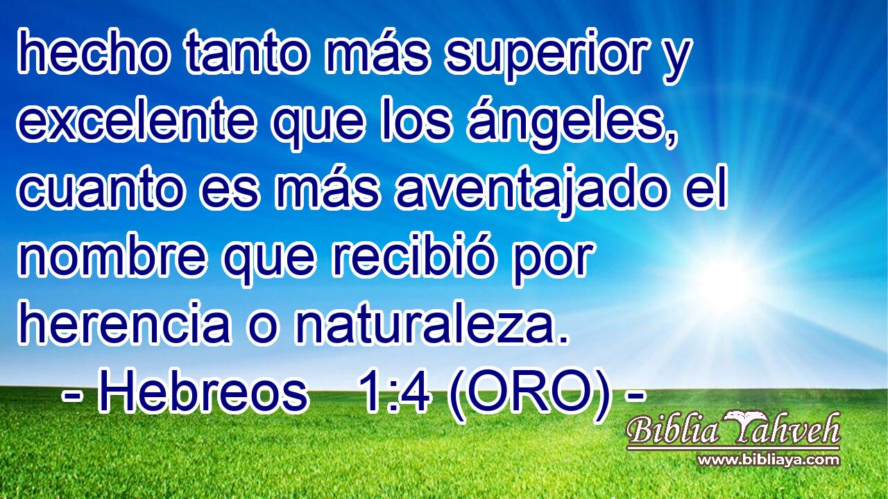  hecho tanto más superior y excelente que los ángeles, cuanto es más aventajado el nombre que recibió por herencia o naturaleza. 
