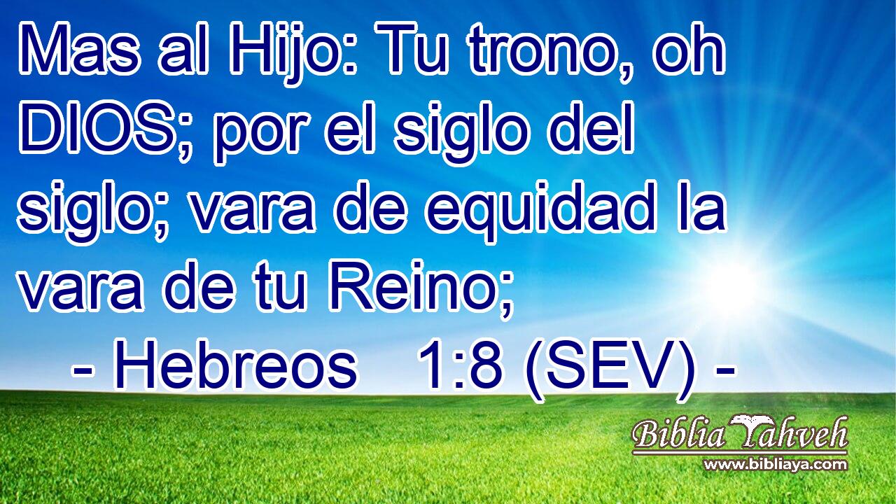 Mas al Hijo: Tu trono, oh DIOS; por el siglo del siglo; vara de equidad la vara de tu Reino;