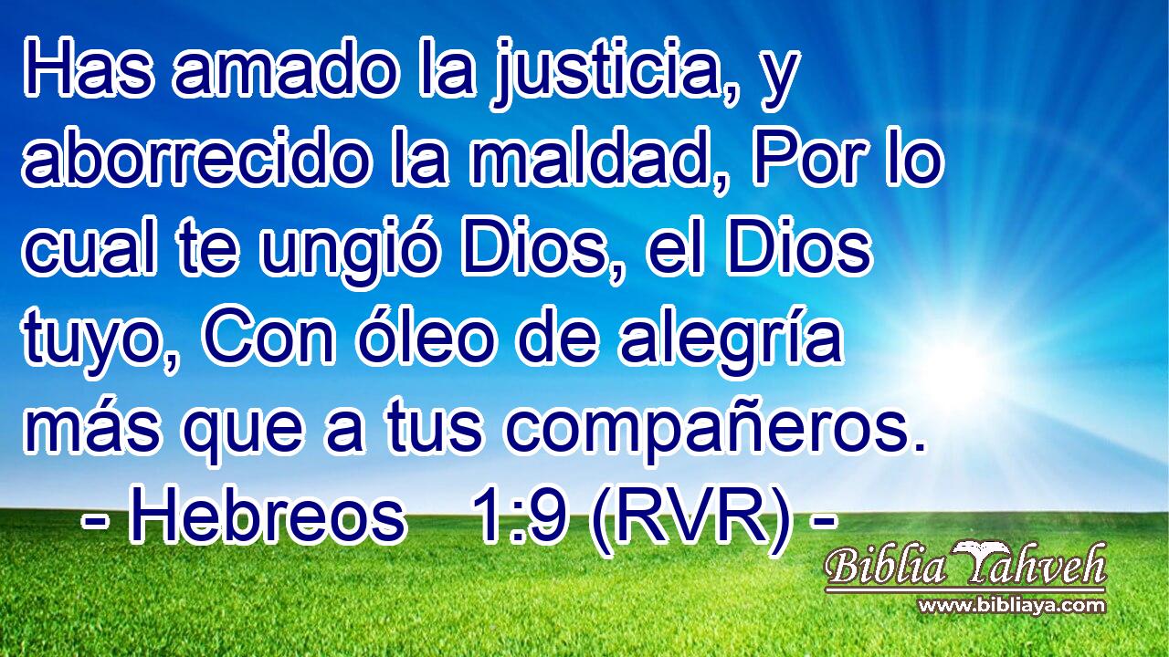 Has amado la justicia, y aborrecido la maldad, Por lo cual te ungió Dios, el Dios tuyo, Con óleo de alegría más que a tus compañeros.