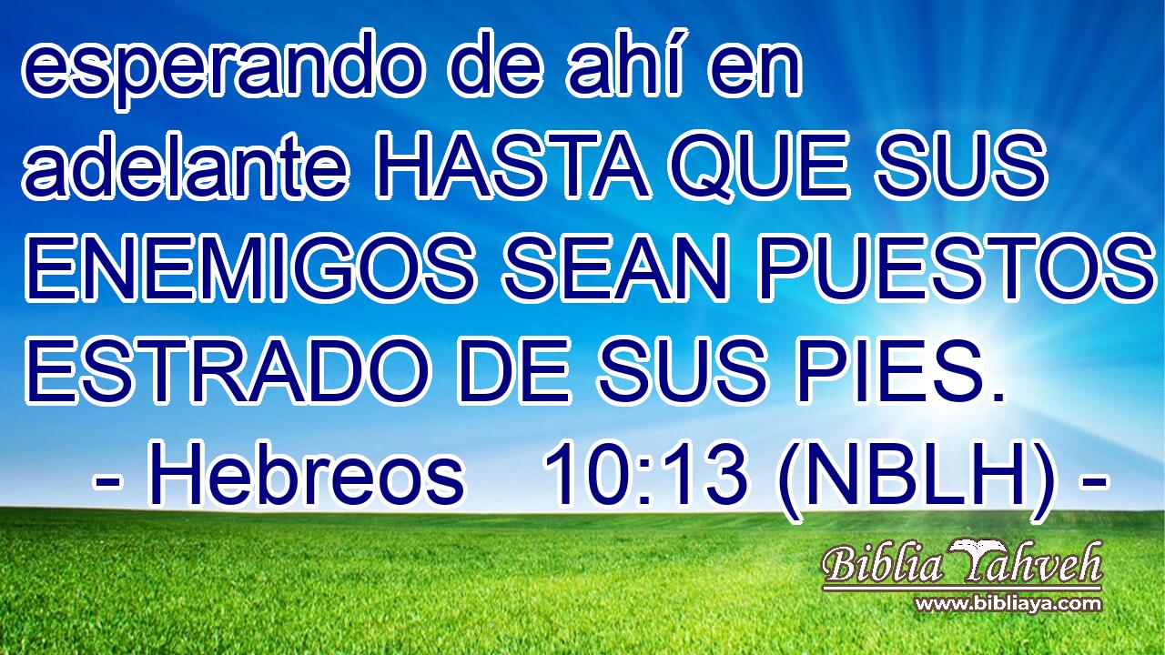  esperando de ahí en adelante HASTA QUE SUS ENEMIGOS SEAN PUESTOS POR ESTRADO DE SUS PIES. 