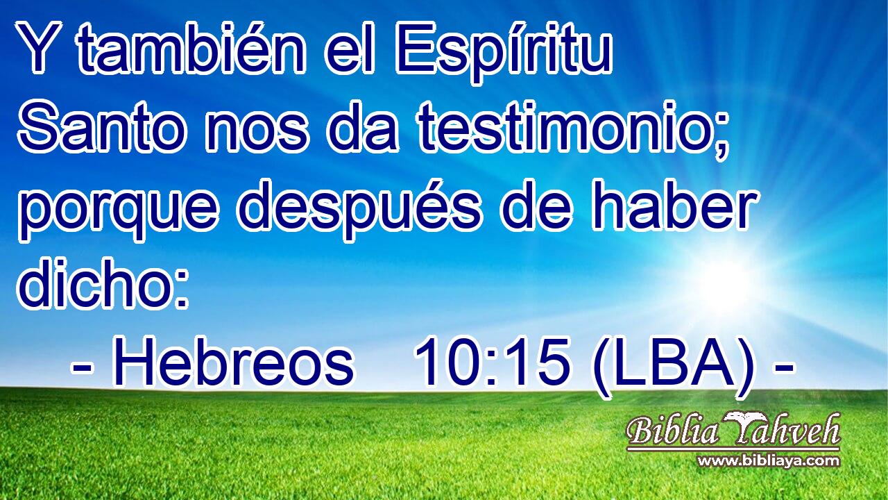 Y también el Espíritu Santo nos da testimonio; porque después de haber dicho:
