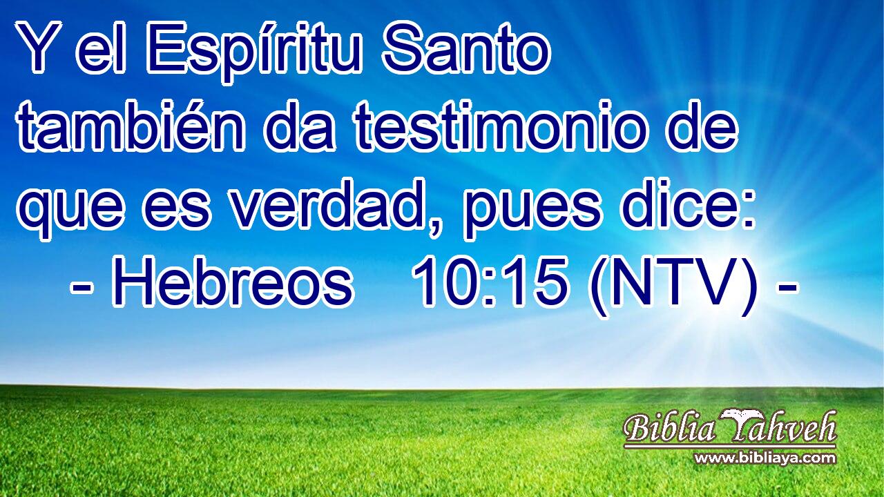 Y el Espíritu Santo también da testimonio de que es verdad, pues dice: