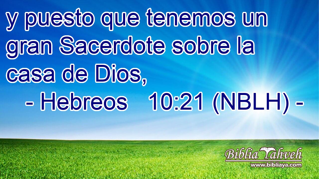  y puesto que tenemos un gran Sacerdote sobre la casa de Dios, 