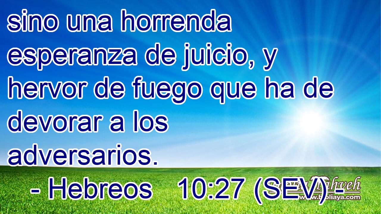 sino una horrenda esperanza de juicio, y hervor de fuego que ha de devorar a los adversarios.