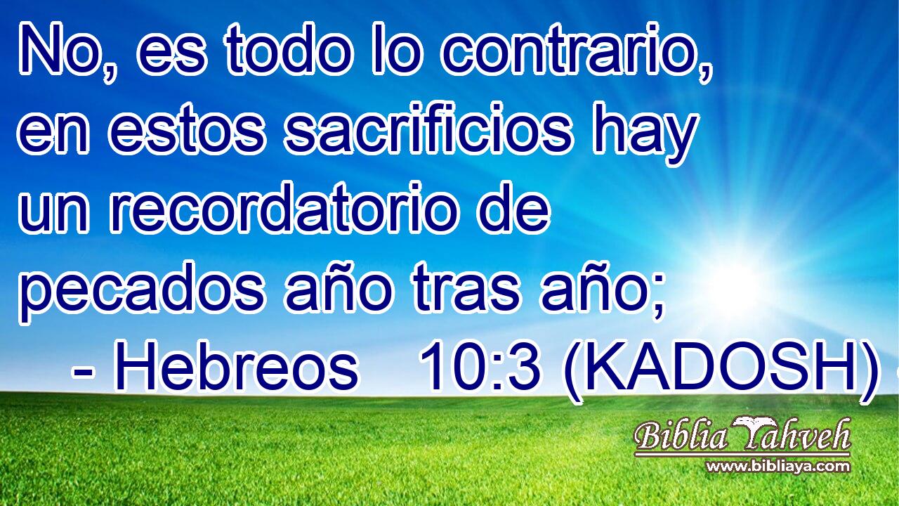  No, es todo lo contrario, en estos sacrificios hay un recordatorio de pecados año tras año; 