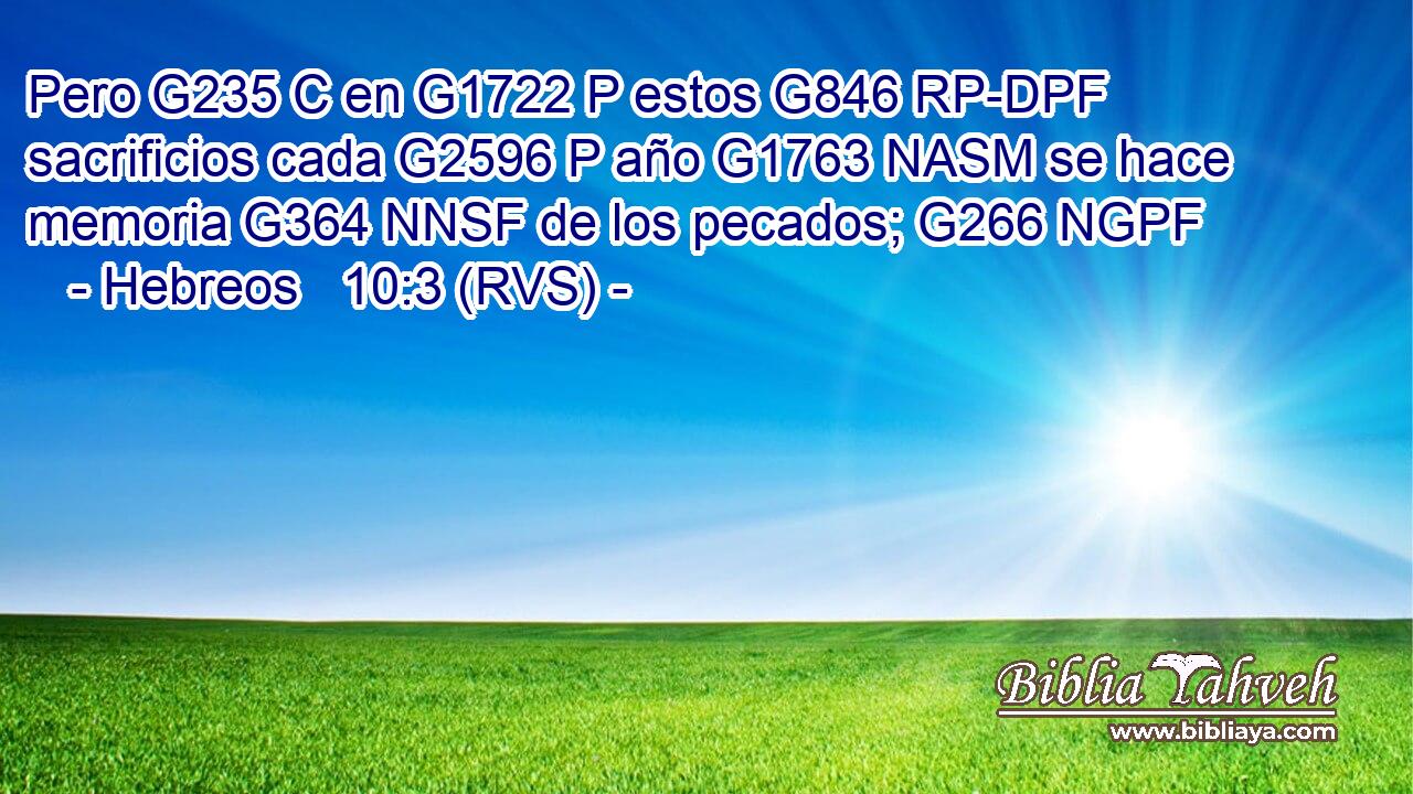 Pero G235 C en G1722 P estos G846 RP-DPF sacrificios cada G2596 P año G1763 NASM se hace memoria G364 NNSF de los pecados; G266 NGPF 