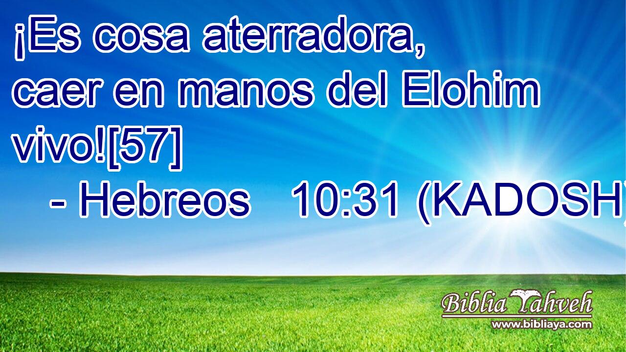  ¡Es cosa aterradora, caer en manos del Elohim vivo![57] 