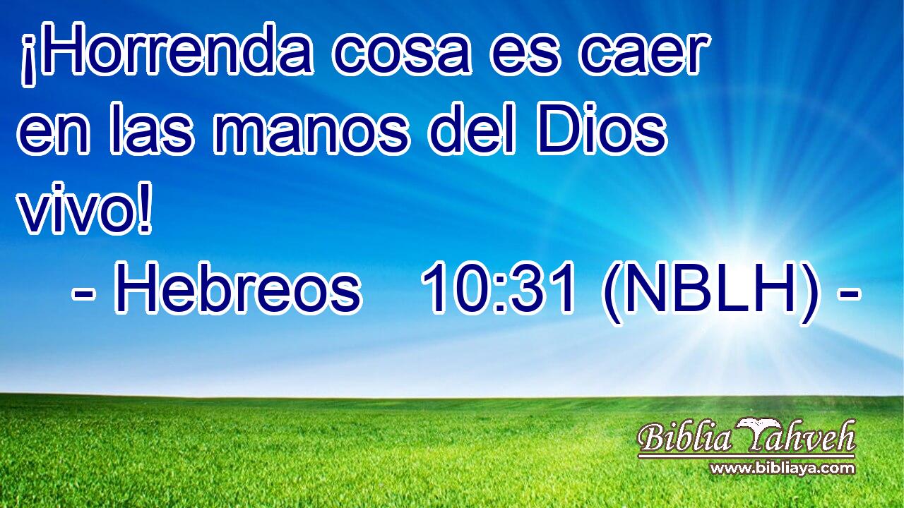  ¡Horrenda cosa es caer en las manos del Dios vivo! 