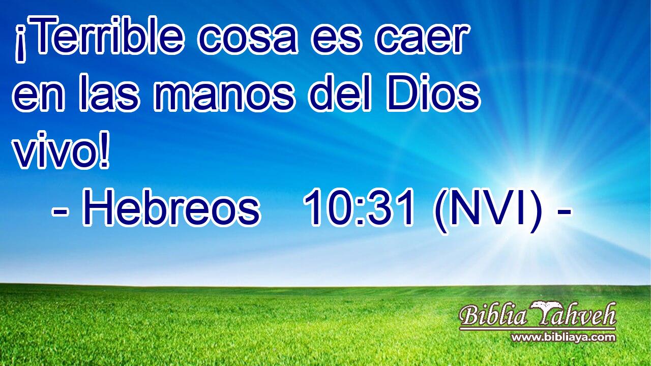  ¡Terrible cosa es caer en las manos del Dios vivo! 