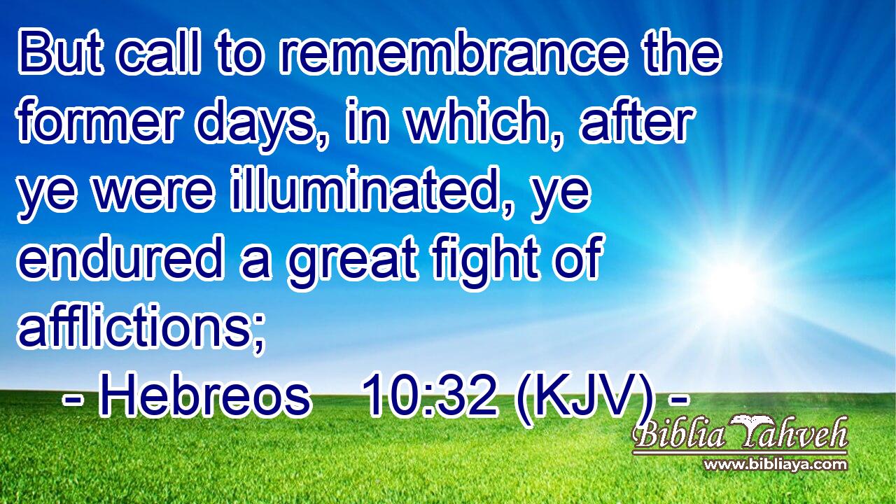 hebreos-10-32-kjv-but-call-to-remembrance-the-former-days-i
