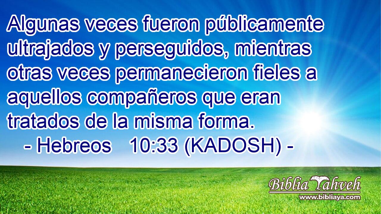  Algunas veces fueron públicamente ultrajados y perseguidos, mientras otras veces permanecieron fieles a aquellos compañeros que eran tratados de la misma forma. 