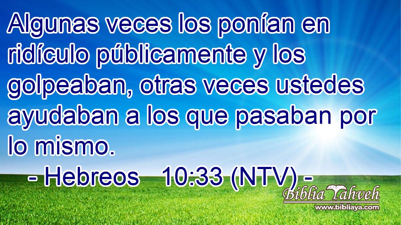Algunas veces los ponían en ridículo públicamente y los golpeaban, otras veces ustedes ayudaban a los que pasaban por lo mismo.