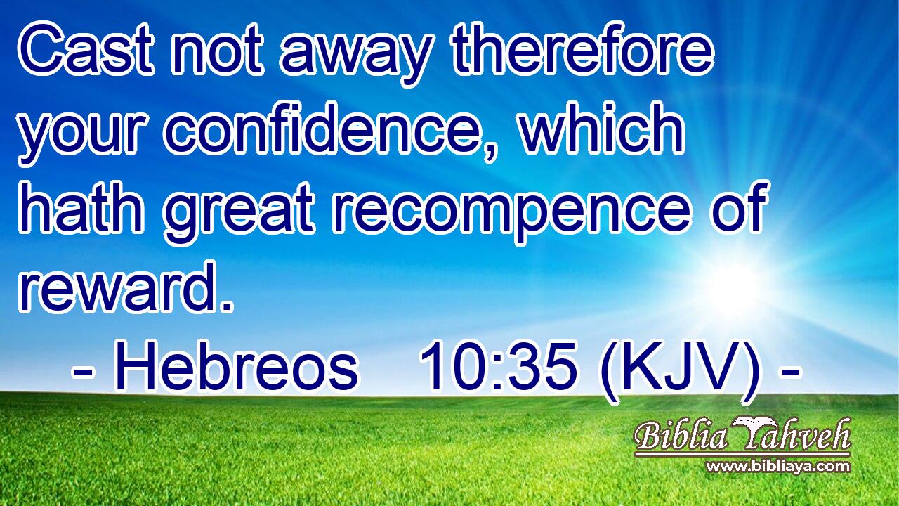 Hebreos 10:35 (KJV) - Cast Not Away Therefore Your Confidence, W...